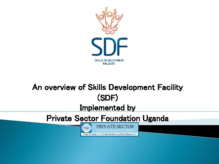 An overview of Skills Development Facility (SDF) Implemented by Private Sector Foundation Uganda 