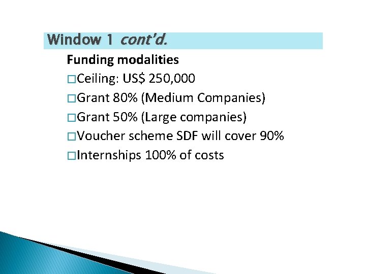 Window 1 cont’d. Funding modalities � Ceiling: US$ 250, 000 � Grant 80% (Medium