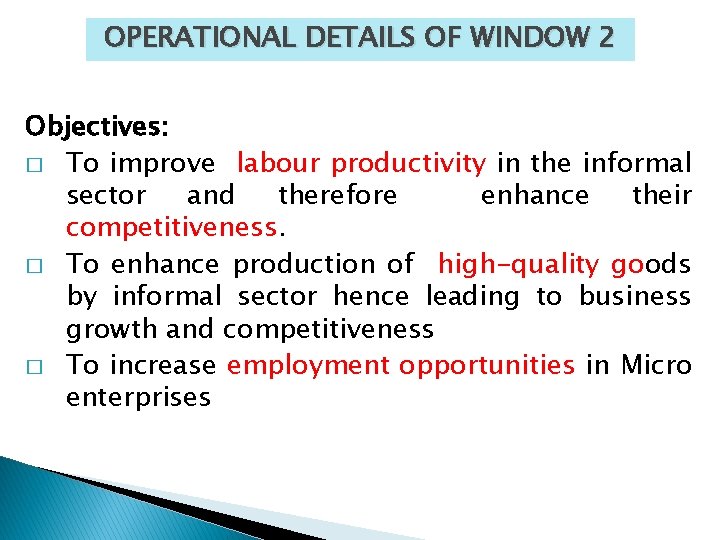 OPERATIONAL DETAILS OF WINDOW 2 Objectives: � To improve labour productivity in the informal