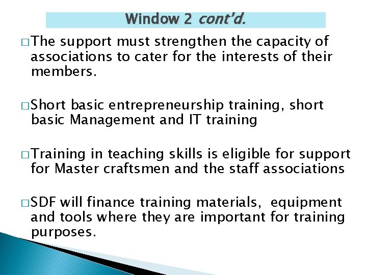 Window 2 cont’d. � The support must strengthen the capacity of associations to cater