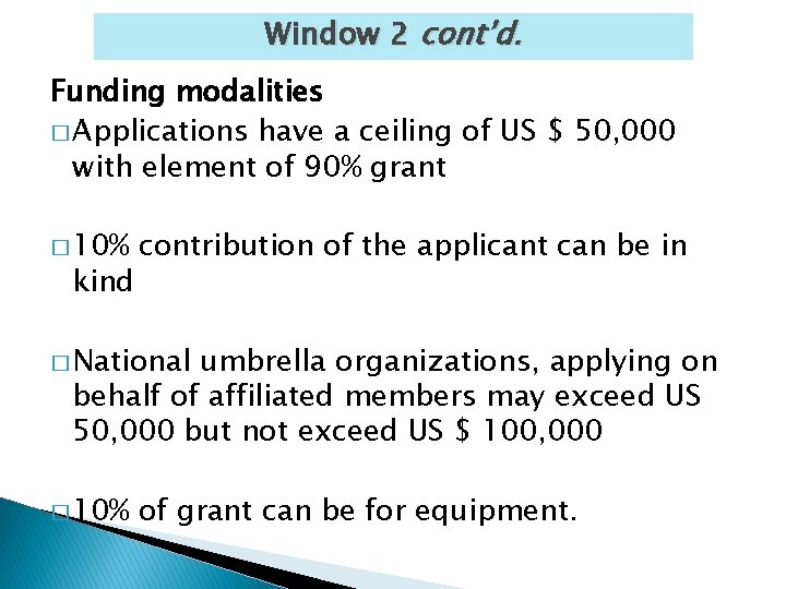 Window 2 cont’d. Funding modalities � Applications have a ceiling of US $ 50,