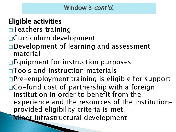 Window 3 cont’d. Eligible activities � Teachers training � Curriculum development � Development of