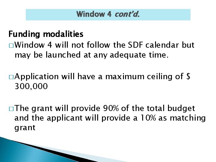 Window 4 cont’d. Funding modalities � Window 4 will not follow the SDF calendar