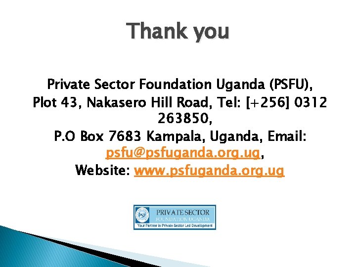 Thank you Private Sector Foundation Uganda (PSFU), Plot 43, Nakasero Hill Road, Tel: [+256]