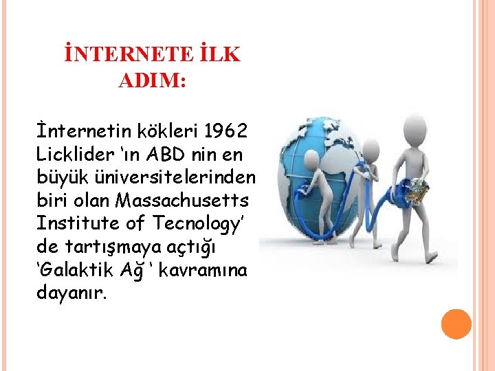İNTERNETE İLK ADIM: İnternetin kökleri 1962 Licklider ‘ın ABD nin en büyük üniversitelerinden biri