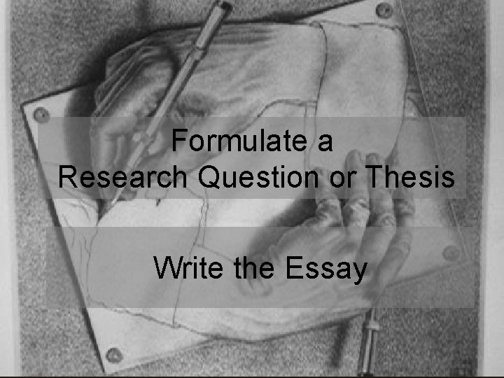 Formulate a Research Question or Thesis Write the Essay 