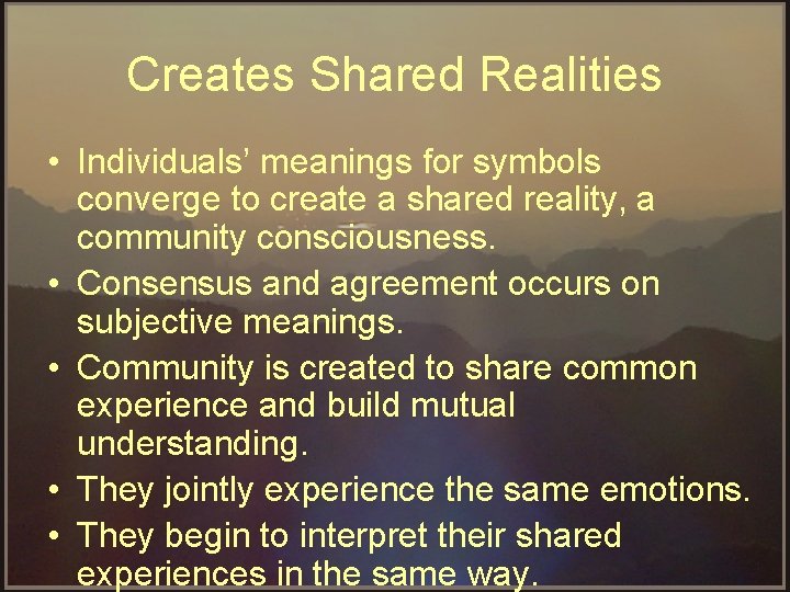 Creates Shared Realities • Individuals’ meanings for symbols converge to create a shared reality,