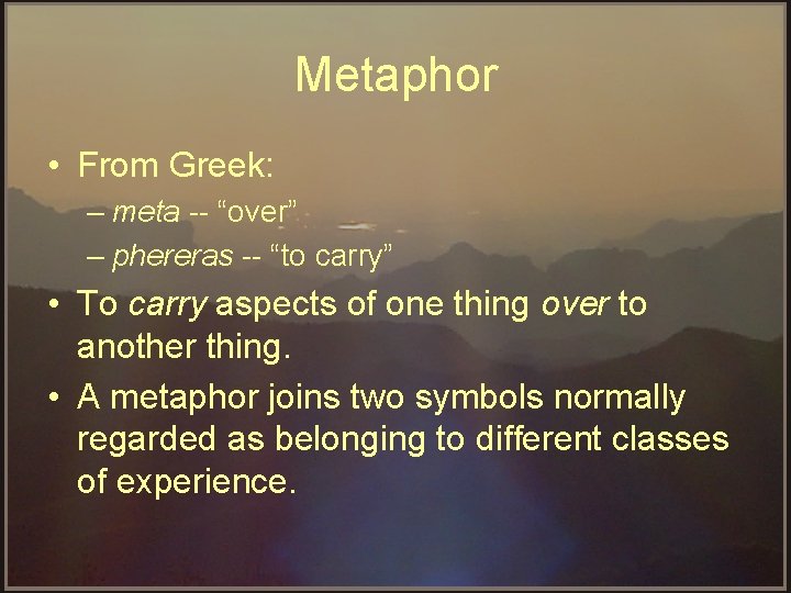 Metaphor • From Greek: – meta -- “over” – phereras “to carry” • To