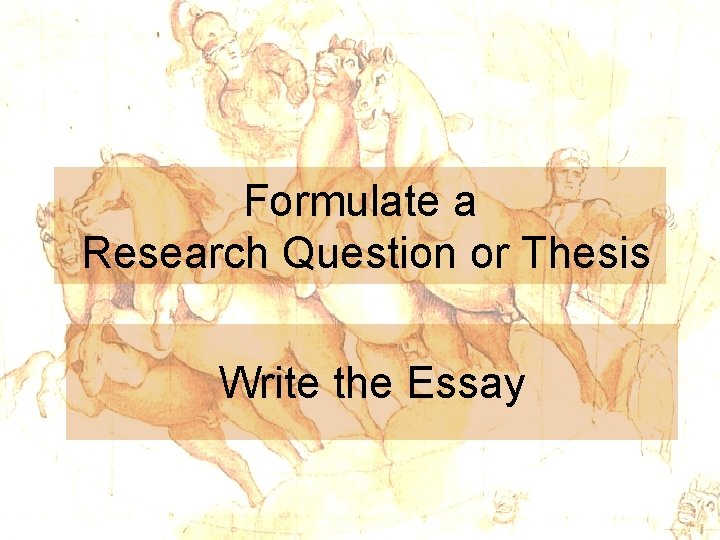 Formulate a Research Question or Thesis Write the Essay 