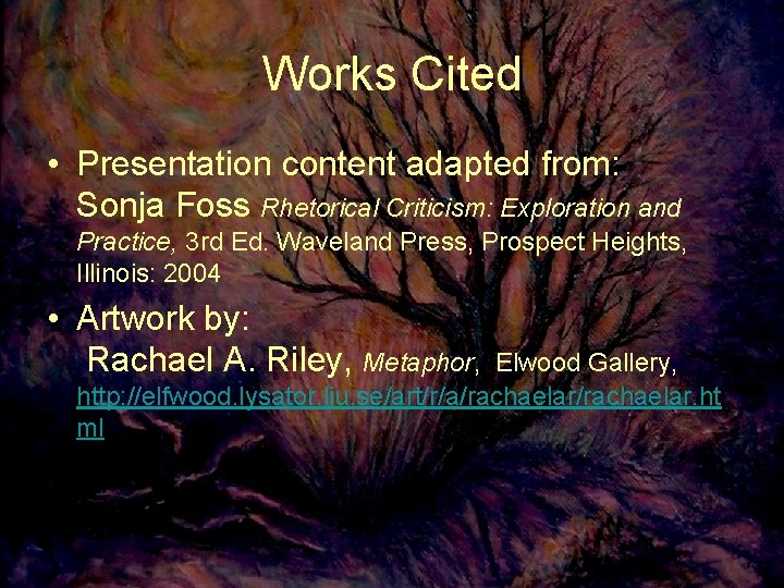 Works Cited • Presentation content adapted from: Sonja Foss Rhetorical Criticism: Exploration and Practice,