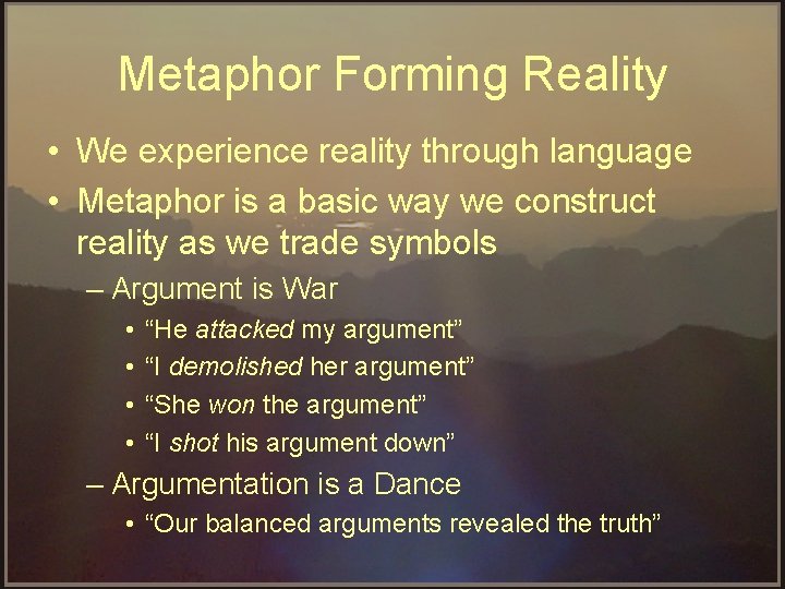 Metaphor Forming Reality • We experience reality through language • Metaphor is a basic