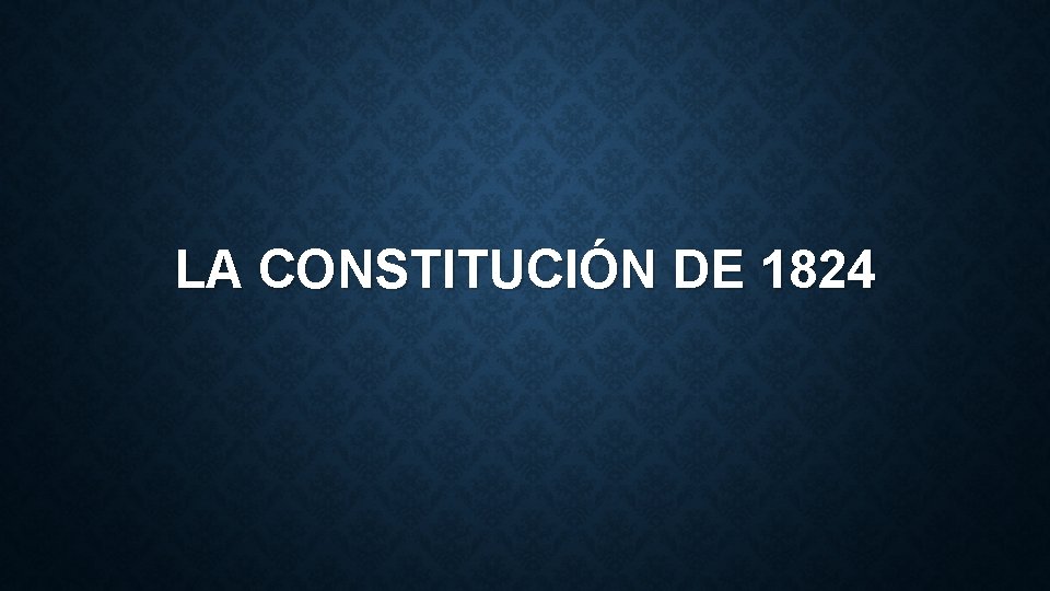 LA CONSTITUCIN DE 1824 ANTECEDENTES Cuando se promulg