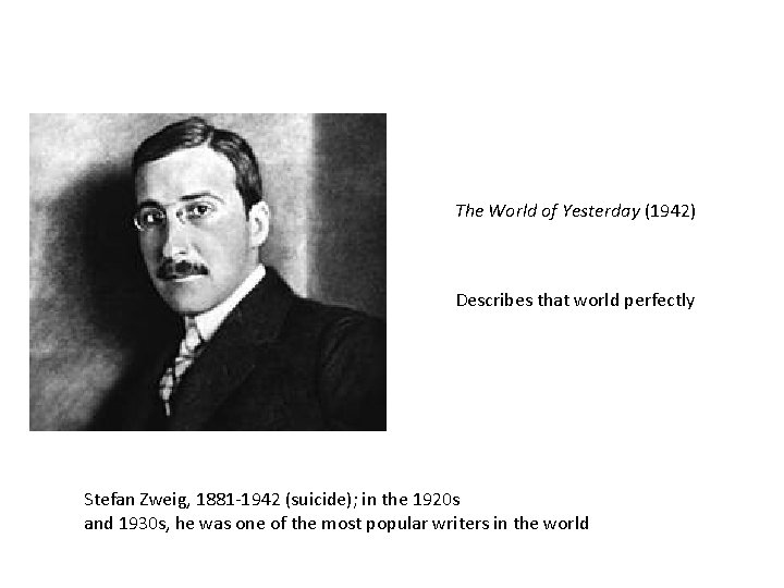 The World of Yesterday (1942) Describes that world perfectly Stefan Zweig, 1881 -1942 (suicide);