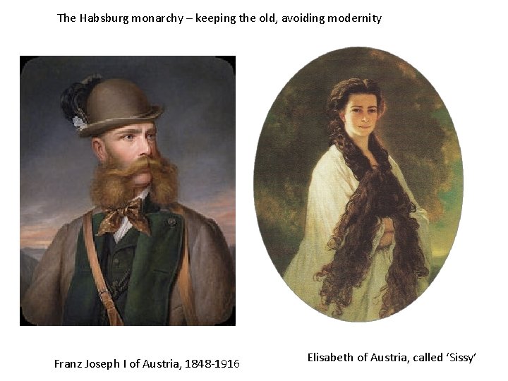 The Habsburg monarchy – keeping the old, avoiding modernity Franz Joseph I of Austria,