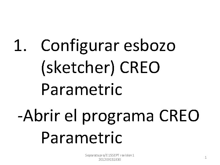 1. Configurar esbozo (sketcher) CREO Parametric -Abrir el programa CREO Parametric Separata pro/E 15