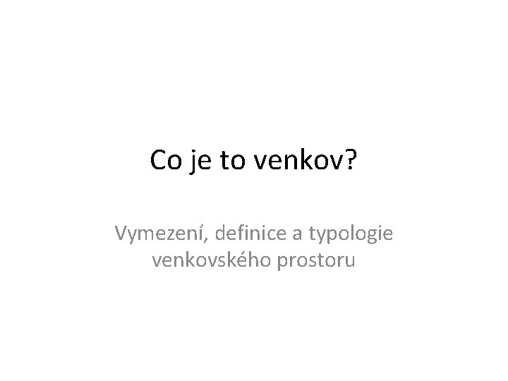 Co je to venkov? Vymezení, definice a typologie venkovského prostoru 