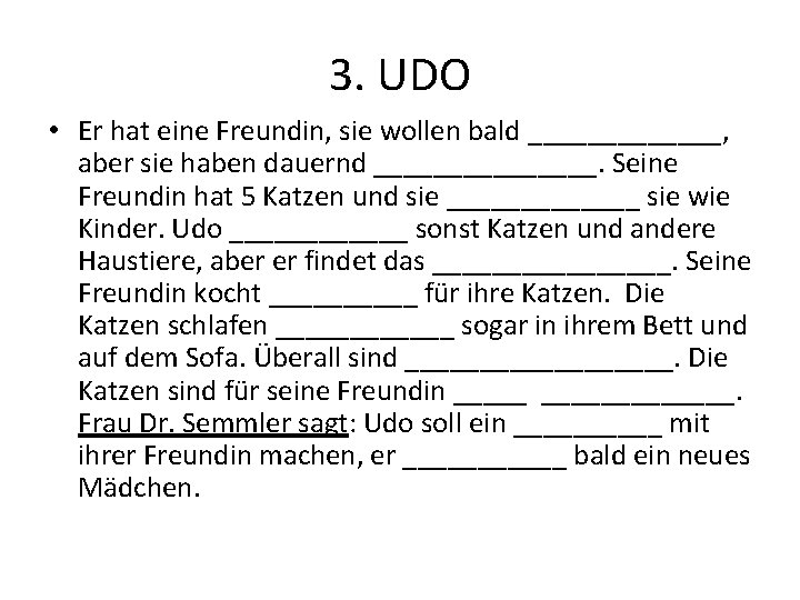 3. UDO • Er hat eine Freundin, sie wollen bald _______, aber sie haben