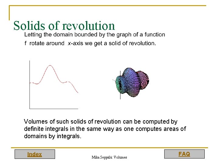 Solids of revolution Volumes of such solids of revolution can be computed by definite