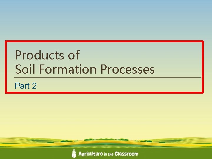 Products of Soil Formation Processes Part 2 