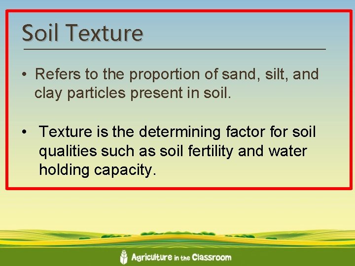 Soil Texture • Refers to the proportion of sand, silt, and clay particles present