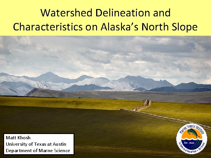 Watershed Delineation and Characteristics on Alaska’s North Slope Matt Khosh University of Texas at