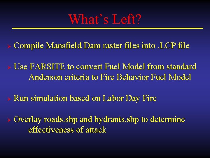 What’s Left? Ø Ø Compile Mansfield Dam raster files into. LCP file Use FARSITE