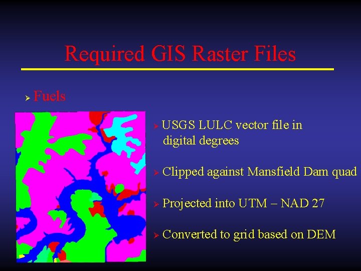 Required GIS Raster Files Ø Fuels Ø USGS LULC vector file in digital degrees