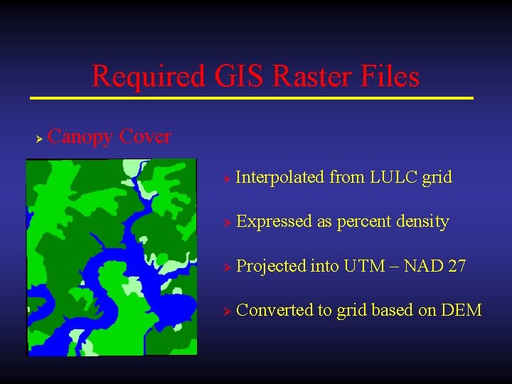 Required GIS Raster Files Ø Canopy Cover Ø Interpolated from LULC grid Ø Expressed