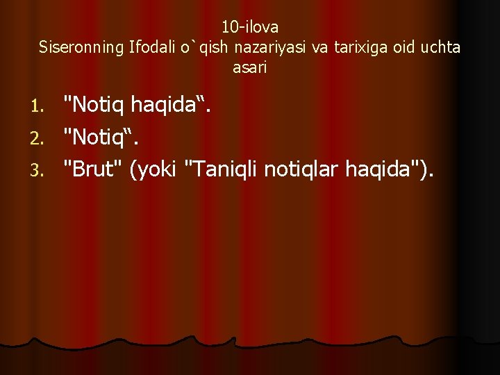 10 -ilova Siseronning Ifodali o`qish nazariyasi va tarixiga oid uchta asari "Notiq haqida“. 2.