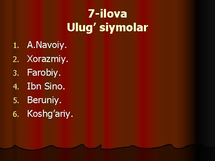 7 -ilova Ulug’ siymolar 1. 2. 3. 4. 5. 6. A. Navoiy. Xorazmiy. Farobiy.