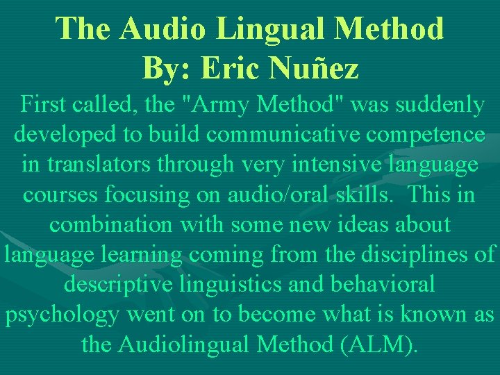 The Audio Lingual Method By: Eric Nuñez First called, the "Army Method" was suddenly