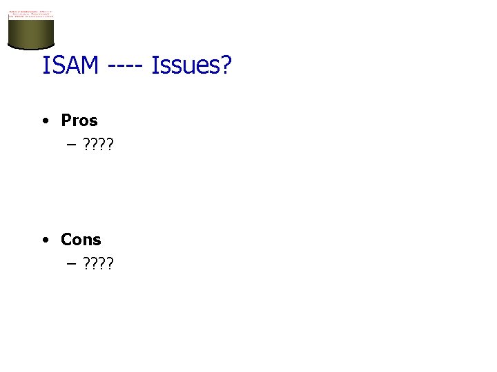 ISAM ---- Issues? • Pros – ? ? • Cons – ? ? 