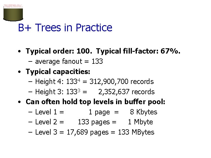 B+ Trees in Practice • Typical order: 100. Typical fill-factor: 67%. – average fanout