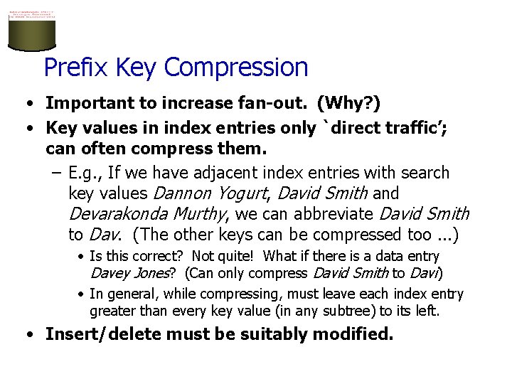 Prefix Key Compression • Important to increase fan-out. (Why? ) • Key values in