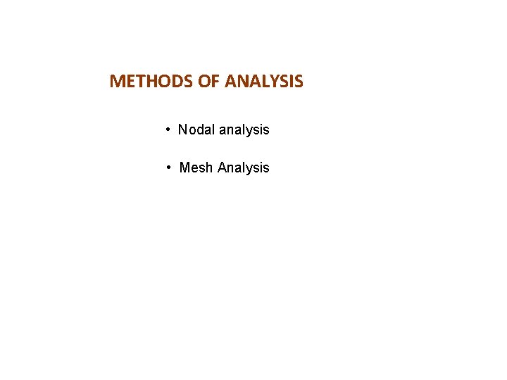 METHODS OF ANALYSIS • Nodal analysis • Mesh Analysis 