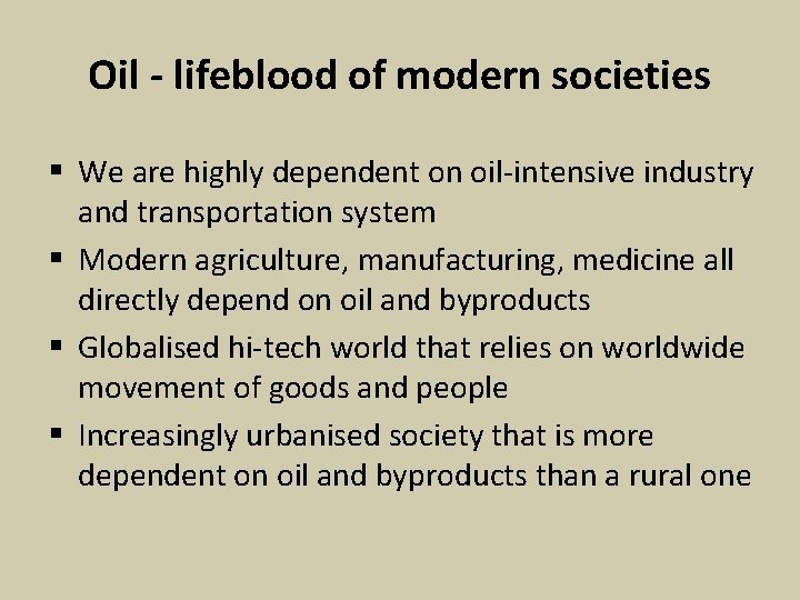 Oil - lifeblood of modern societies § We are highly dependent on oil-intensive industry