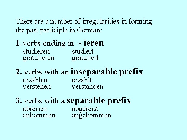There a number of irregularities in forming the past participle in German: 1. verbs