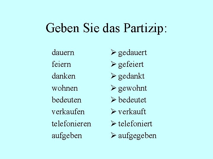 Geben Sie das Partizip: dauern feiern danken wohnen bedeuten verkaufen telefonieren aufgeben Ø gedauert