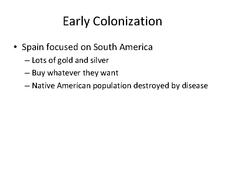 Early Colonization • Spain focused on South America – Lots of gold and silver