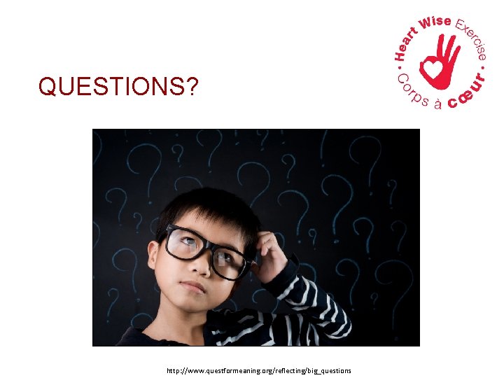 QUESTIONS? http: //www. questformeaning. org/reflecting/big_questions 