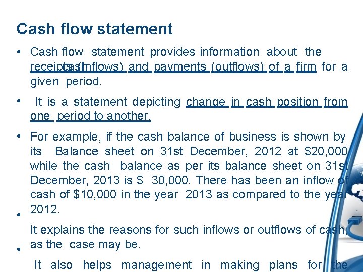 Cash flow statement • Cash flow statement provides information about the receipts (Inflows) and