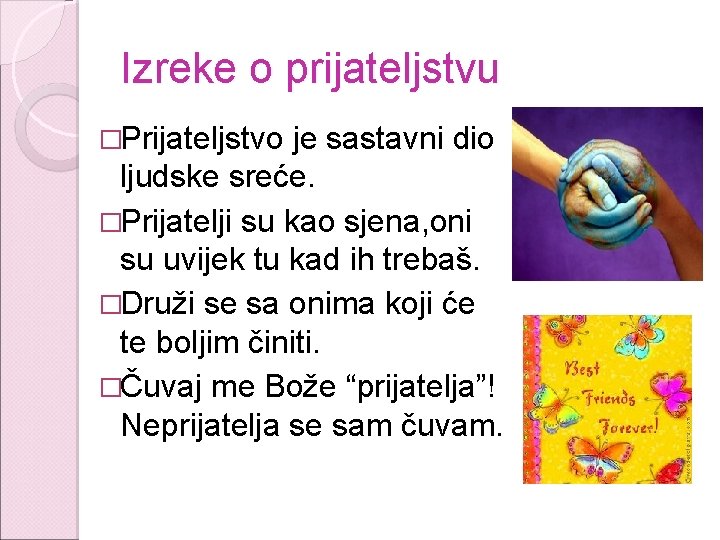 Izreke o prijateljstvu �Prijateljstvo je sastavni dio ljudske sreće. �Prijatelji su kao sjena, oni