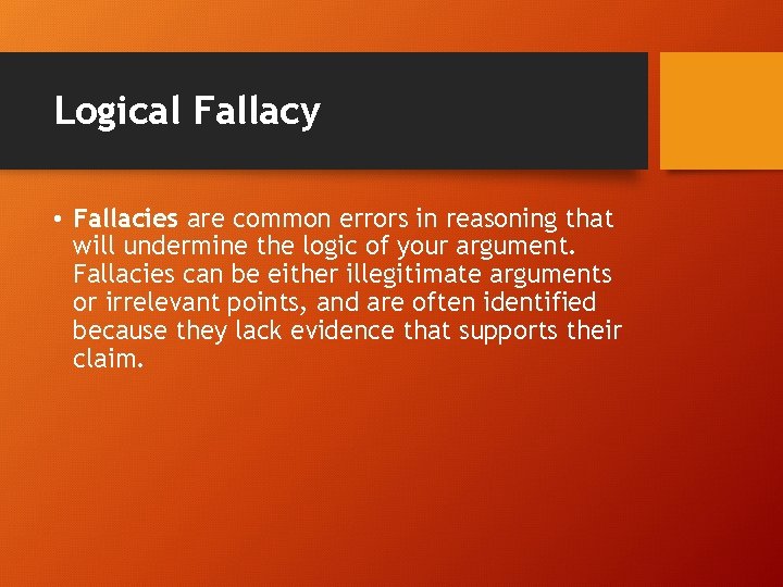 Logical Fallacy • Fallacies are common errors in reasoning that will undermine the logic