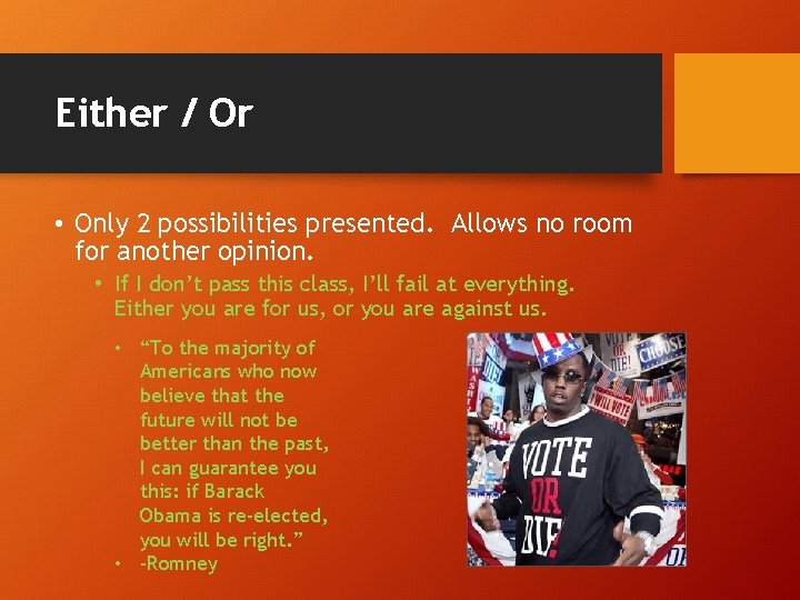 Either / Or • Only 2 possibilities presented. Allows no room for another opinion.