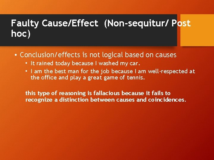 Faulty Cause/Effect (Non-sequitur/ Post hoc) • Conclusion/effects is not logical based on causes •