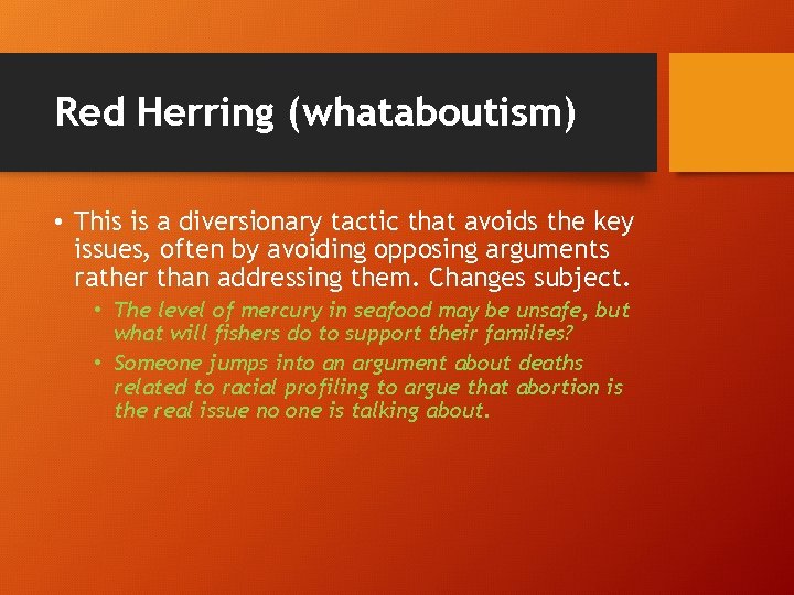Red Herring (whataboutism) • This is a diversionary tactic that avoids the key issues,