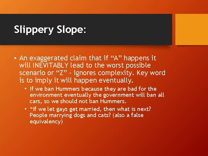 Slippery Slope: • An exaggerated claim that if “A” happens it will INEVITABLY lead