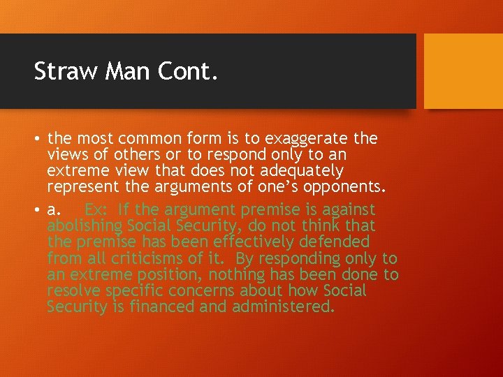 Straw Man Cont. • the most common form is to exaggerate the views of