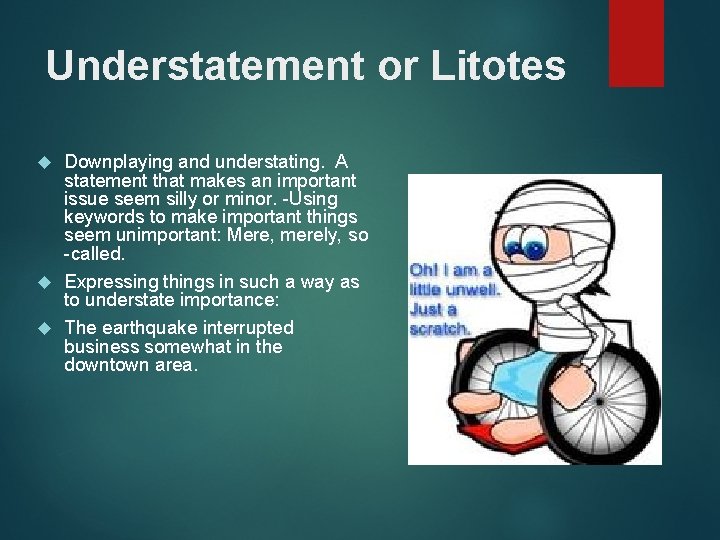 Understatement or Litotes Downplaying and understating. A statement that makes an important issue seem