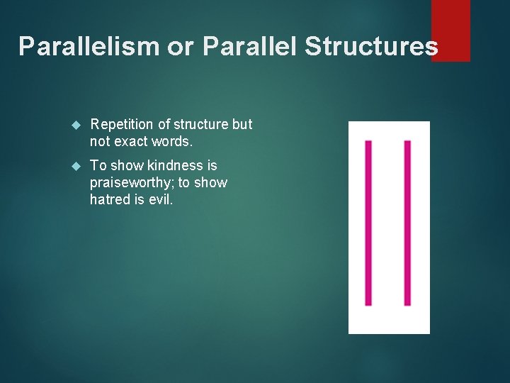 Parallelism or Parallel Structures Repetition of structure but not exact words. To show kindness